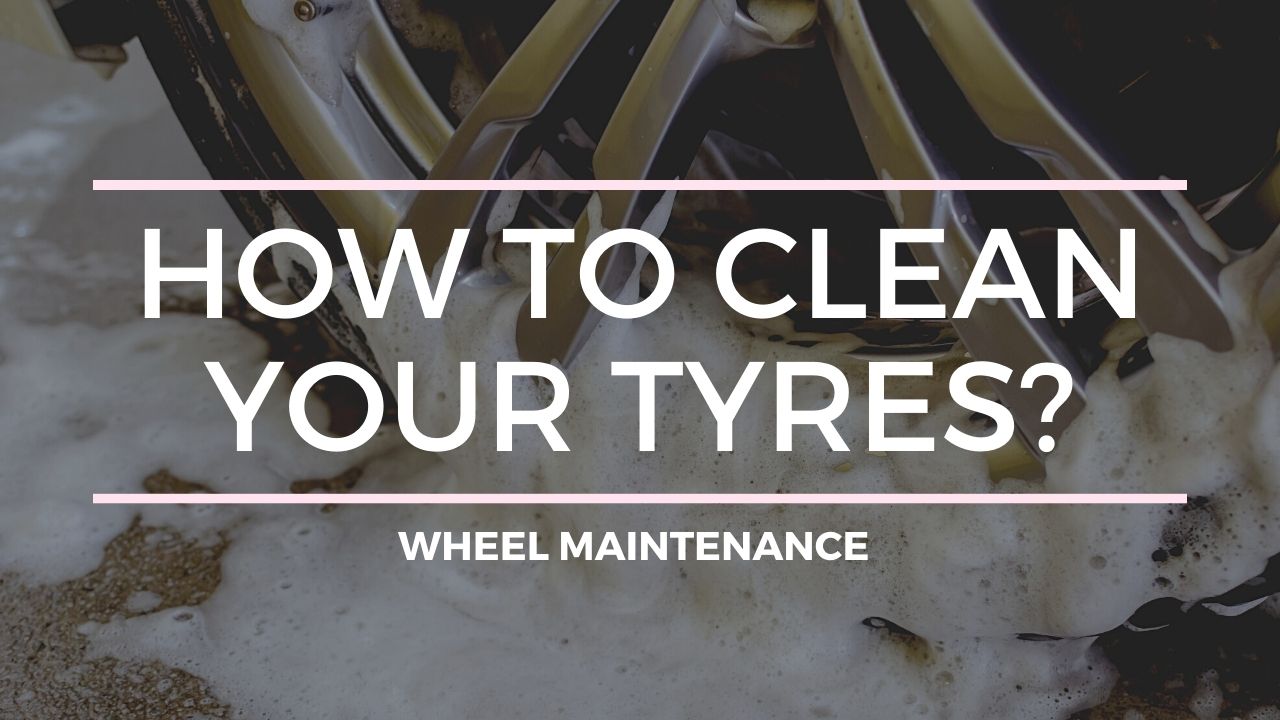 HOW TO CLEAN MY TYRES